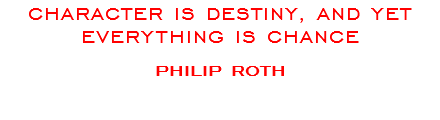 character is destiny, and yet everything is chance philip roth 